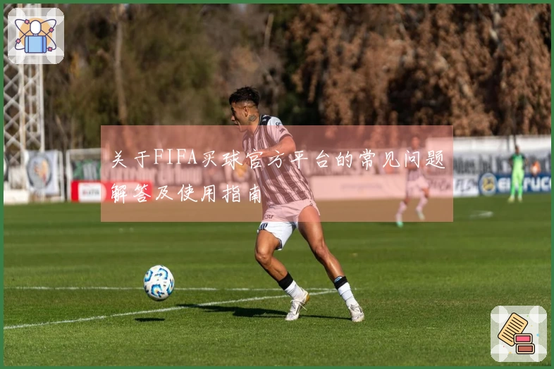关于FIFA买球官方平台的常见问题解答及使用指南